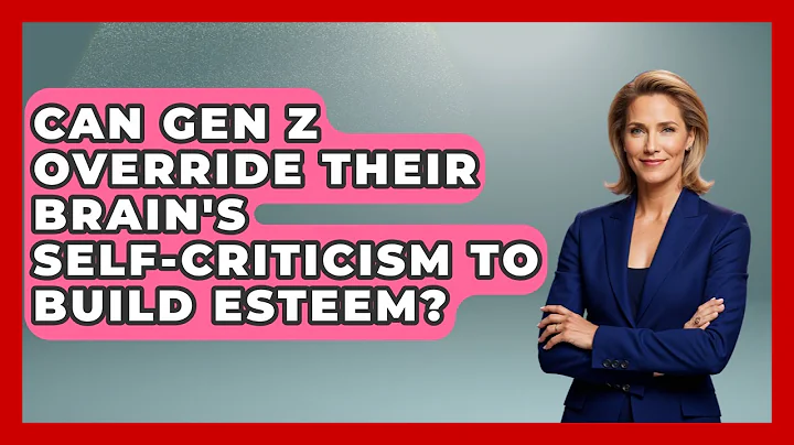 Can Gen Z Override Their Brain's Self-criticism To Build Esteem? - Gen Z Unfiltered