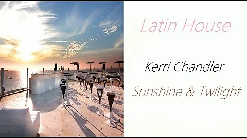 Latin House [Kerri Chandler - Sunshine & Twilight]...
