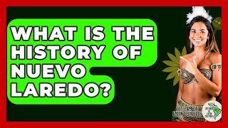 What Is The History Of Nuevo Laredo? - History Of Latin Cultures