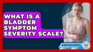 What Is A Bladder Symptom Severity Scale? - Bladder Health Support
