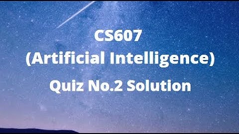 CS607 (Artificial Intelligence) Quiz No.2 Solution Fall 2021-2022 Set 1