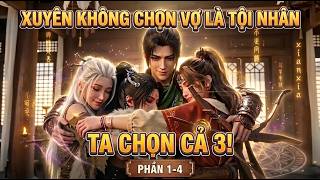 Full P1-2-3-4 | Xuyên Không Chọn Vợ Là Tội Nhân, Ta Chọn Cả 3 Và Cái Kết