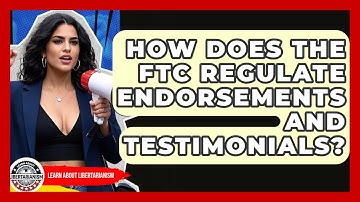 How Does The FTC Regulate Endorsements And Testimonials? - Learn About Libertarianism