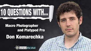 10 Questions with... Macro Photographer, and Platypod Pro, Don Komarechka