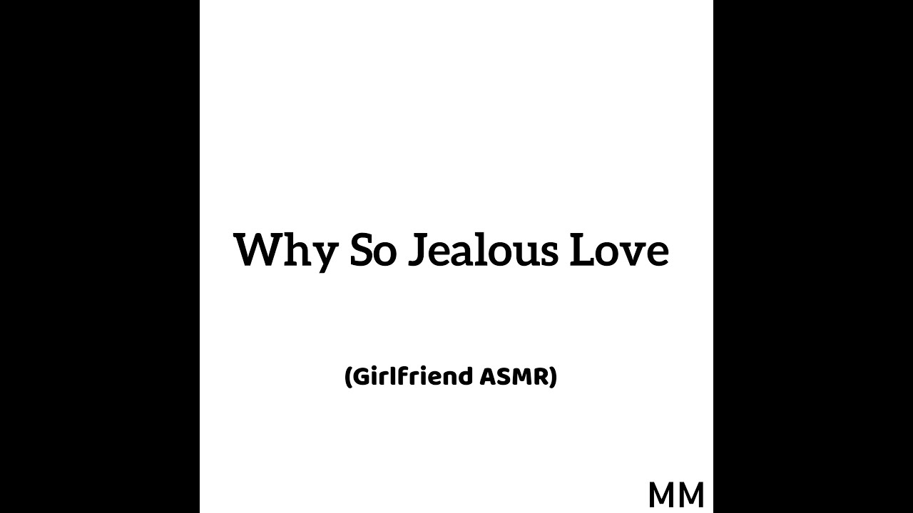 Why So Jealous Love (Girlfriend ASMR)