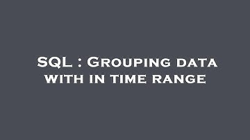 SQL : Grouping data with in time range
