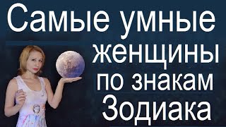 Самые умные женщины по знакам Зодиака.