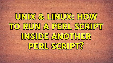 Unix & Linux: How to run a perl script inside another perl script?