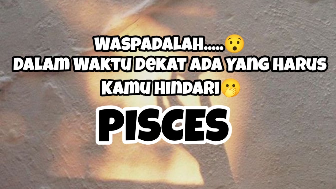😱Pisces😱Waspadalah.....😯 Dalam Waktu Dekat Ada Yang Harus Kamu Hindari🫢