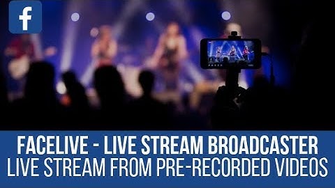 FaceLive - Live Stream Broadcaster Plugin - live stream pre-recorded videos to Facebook