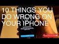 Top 10 Things You&#39;re Doing Wrong On Your iPhone