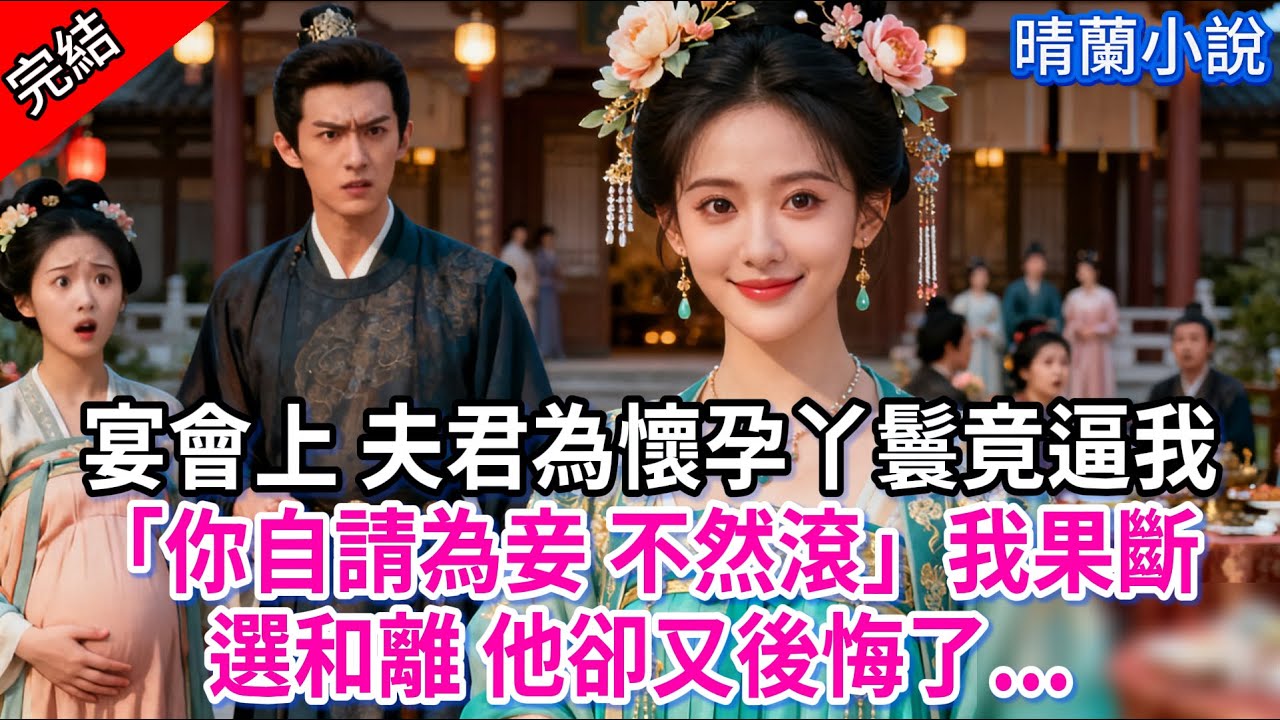【完結】宴會上 夫君為懷孕丫鬟竟逼我；「你自請為妾 不然滾」我果斷，選和離 他卻又後悔了...
