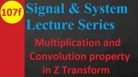 Multiplication and Convolution Properties of Z Transform in Signals and Systems