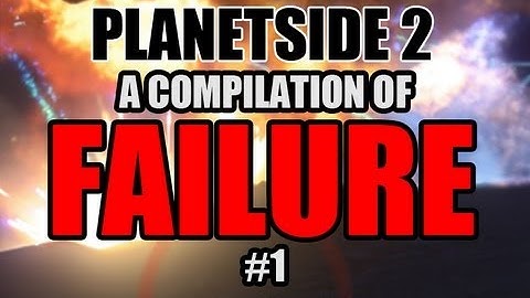 Planetside 2 •• A Compilation Of Failure #1 ••