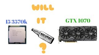 Will a 3570k Bottleneck A GTX 1070