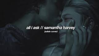 all i ask // samantha harvey (adele cover) lyrics