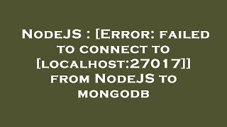 NodeJS : [Error: failed to connect to [localhost:27017]] from NodeJS to mongodb