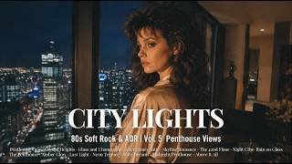 City Lights 🌃 Vol.5 | 80s Soft Rock & AOR | Penthouse Views