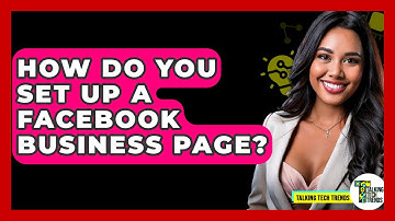 How Do You Set Up A Facebook Business Page? - Talking Tech Trends