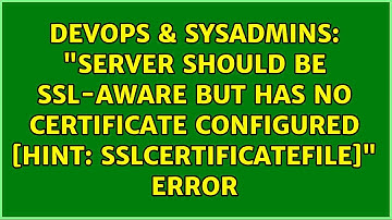 "Server should be SSL-aware but has no certificate configured [Hint: SSLCertificateFile]" error