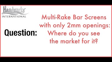 Headworks developed a Multi-Rake Bar Screens with only 2mm openings: Where do you see the market?