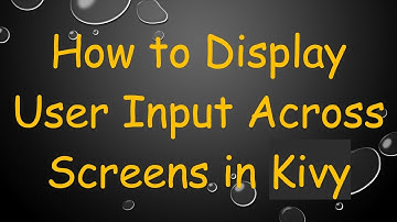 How to Display User Input Across Screens in Kivy
