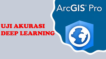 [TUTORIAL] Uji Akurasi Hasil Prediksi Deep Learning di ArcGIS Pro
