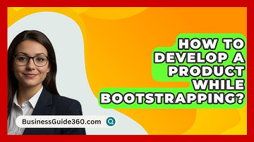 How To Develop A Product While Bootstrapping? - BusinessGuide360.com