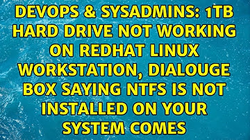 1TB hard drive not working on RedHat linux workstation, dialouge box saying ntfs is not...