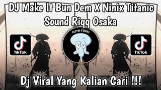 DJ MAKE IT BUN DEM X NINIX TITANIC SOUND Riqq Osaka VIRAL TIKTOK TERBARU 2024