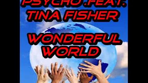 PSYCHO  FEAT  TINA FISHER - WONDERFUL WORLD