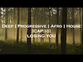 Deep | Progressive | Afro | House - Losing You - Cap.10