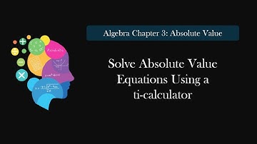 3.5 Solve Absolute Value Equations Using a Ti calculator