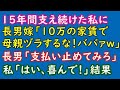 【スカッとする話】15年間家賃を払ってきた私に暴言を吐く長男嫁「10万円の家賃で母親ヅラするなよ！ババァがｗ」長男「支払い止めてみんさい！」私「喜んで！」結果w【スカッとAK】