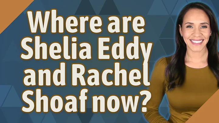 Where are Shelia Eddy and Rachel Shoaf now?