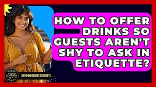 How To Offer Drinks So Guests Aren't Shy To Ask In Etiquette? - Beyond Borders Etiquette screenshot 4