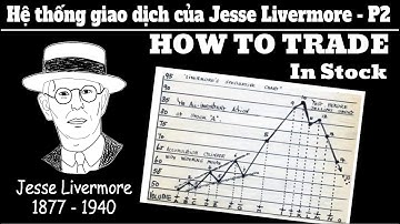 Jesse Livermore – Huyền thoại đầu cơ vĩ đại nhất Phố Wall 👉  P2 - How To Trade In Stocks