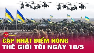 Cập nhật điểm nóng thế giới 10\/5: Ukraine nói Nga pháo kích dữ dội để vượt qua phòng tuyến Kharkov