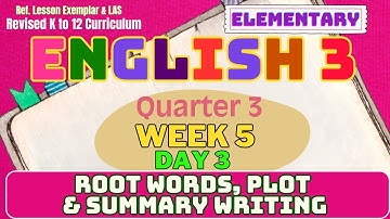 Grade 3 English Q3 W5 D3 |Root Words, Plot & Summary Writing | Revised K-12  MATATAG