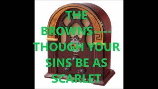 THE BROWNS    THOUGH YOUR SINS BE AS SCARLET