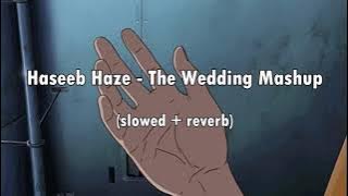 Haseeb Haze | The Wedding Mashup ( slowed   reverb )