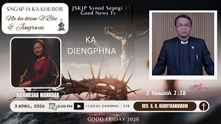 KA KHUBOR GOOD FRIDAY  || KA DIENGPHNA || KA SERMON NA I REV. A. R. KHARTHANGMAW