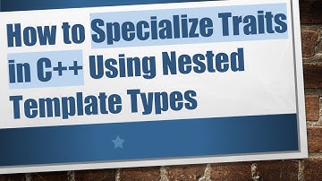 How to Specialize Traits in C++ Using Nested Template Types
