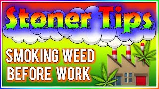 STONER TIPS #67: SMOKING WEED BEFORE WORK