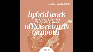 Snack 19: Hybrid Work is Hard, But This Trick Will Make Office Returns Smooth