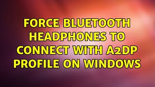 Force bluetooth headphones to connect with A2DP profile on WIndows (2 Solutions!!) screenshot 1