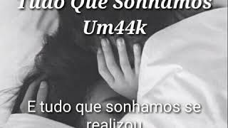 Tudo que sonhamos - Um44k  (letra legenda status)