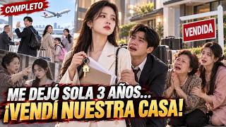Mi Esposo Me Dejó Sola 3 Años… ¡Así Que Vendí Nuestra Casa y Me Divorcié!💔🔥｜Drama Chino