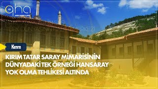 Kırım Tatar saray mimarisinin dünyadaki tek örneği Hansaray yok olma tehlikesi altında