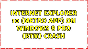 Internet Explorer 10 (Metro App) on Windows 8 Pro (RTM) crash (2 Solutions!!)